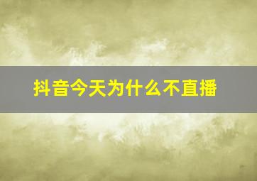 抖音今天为什么不直播