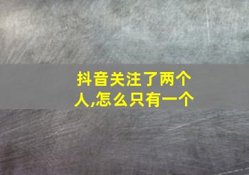 抖音关注了两个人,怎么只有一个