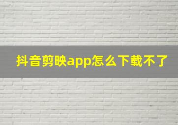 抖音剪映app怎么下载不了