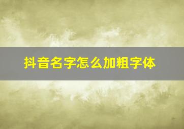 抖音名字怎么加粗字体