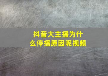 抖音大主播为什么停播原因呢视频