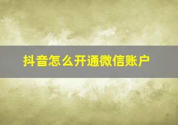 抖音怎么开通微信账户