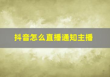 抖音怎么直播通知主播