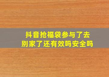 抖音抢福袋参与了去别家了还有效吗安全吗