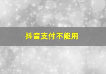 抖音支付不能用