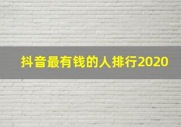 抖音最有钱的人排行2020