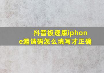 抖音极速版iphone邀请码怎么填写才正确