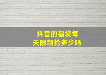 抖音的福袋每天限制抢多少吗