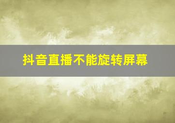 抖音直播不能旋转屏幕