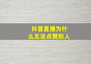 抖音直播为什么无法点赞别人