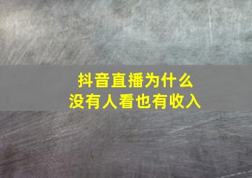 抖音直播为什么没有人看也有收入