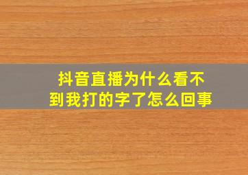 抖音直播为什么看不到我打的字了怎么回事