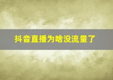 抖音直播为啥没流量了