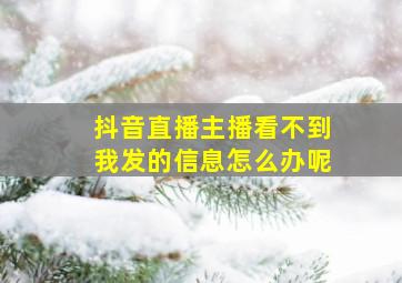 抖音直播主播看不到我发的信息怎么办呢