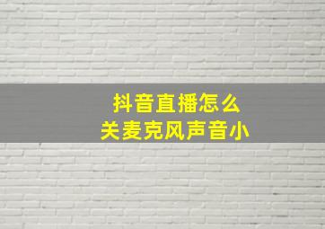 抖音直播怎么关麦克风声音小