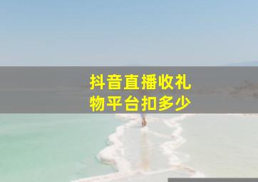 抖音直播收礼物平台扣多少