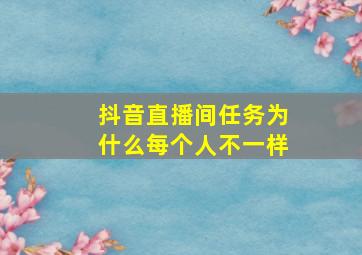 抖音直播间任务为什么每个人不一样