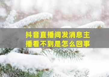 抖音直播间发消息主播看不到是怎么回事