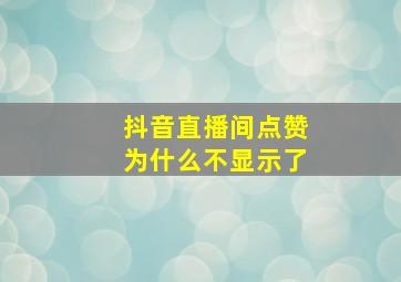 抖音直播间点赞为什么不显示了