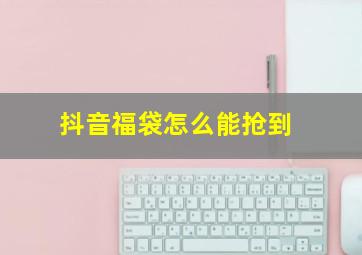 抖音福袋怎么能抢到