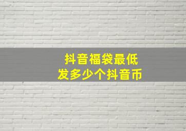 抖音福袋最低发多少个抖音币