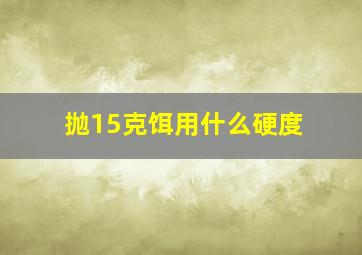 抛15克饵用什么硬度