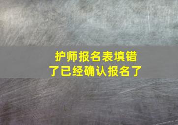 护师报名表填错了已经确认报名了