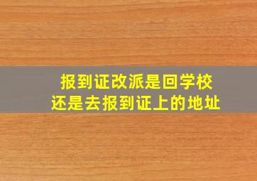 报到证改派是回学校还是去报到证上的地址