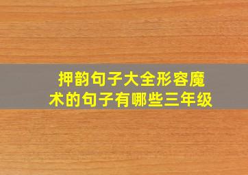 押韵句子大全形容魔术的句子有哪些三年级