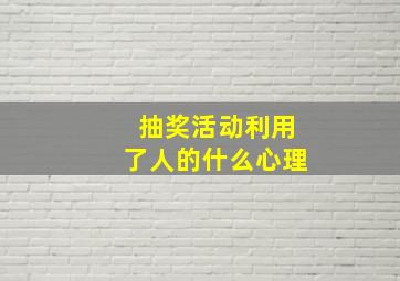 抽奖活动利用了人的什么心理