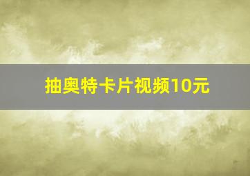 抽奥特卡片视频10元