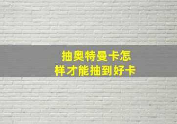 抽奥特曼卡怎样才能抽到好卡