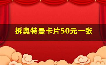 拆奥特曼卡片50元一张