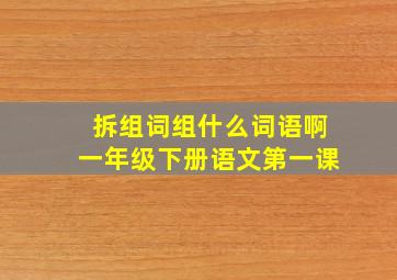 拆组词组什么词语啊一年级下册语文第一课