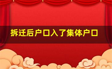 拆迁后户口入了集体户口