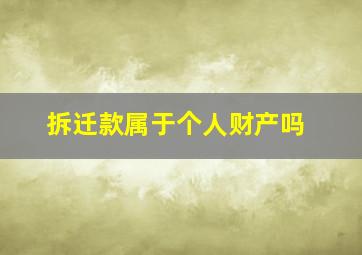 拆迁款属于个人财产吗