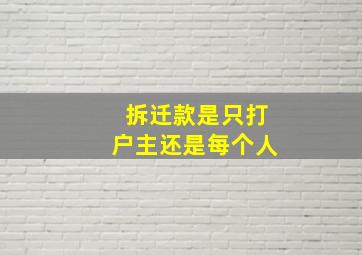 拆迁款是只打户主还是每个人