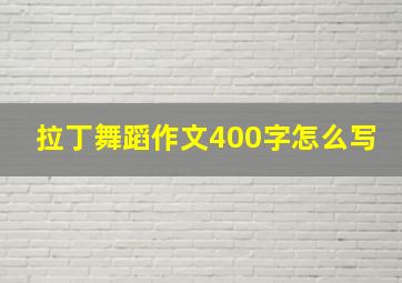 拉丁舞蹈作文400字怎么写