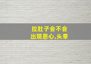 拉肚子会不会出现恶心,头晕