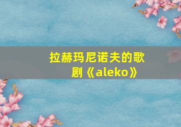 拉赫玛尼诺夫的歌剧《aleko》