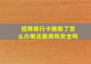 招商银行卡限额了怎么办呢还能用吗安全吗