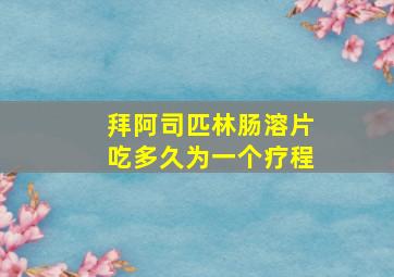 拜阿司匹林肠溶片吃多久为一个疗程