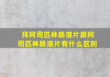 拜阿司匹林肠溶片跟阿司匹林肠溶片有什么区别