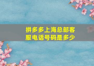 拼多多上海总部客服电话号码是多少