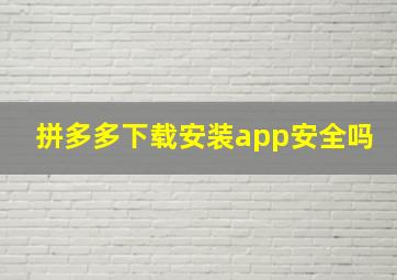 拼多多下载安装app安全吗