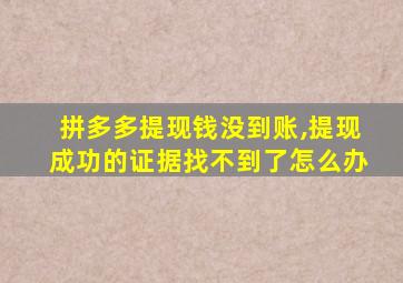 拼多多提现钱没到账,提现成功的证据找不到了怎么办