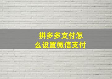 拼多多支付怎么设置微信支付