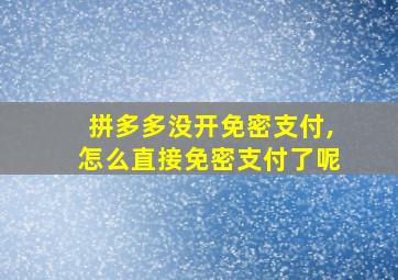 拼多多没开免密支付,怎么直接免密支付了呢