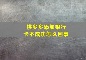 拼多多添加银行卡不成功怎么回事