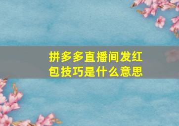 拼多多直播间发红包技巧是什么意思